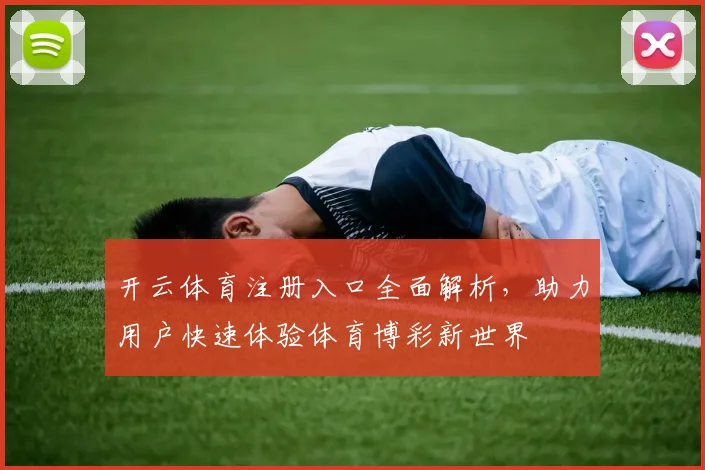 开云体育注册入口全面解析，助力用户快速体验体育博彩新世界